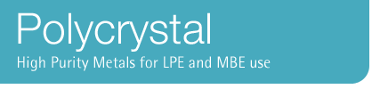 Polycrystal - High Purity Metals for LPE and MBE use: Wafer Technology